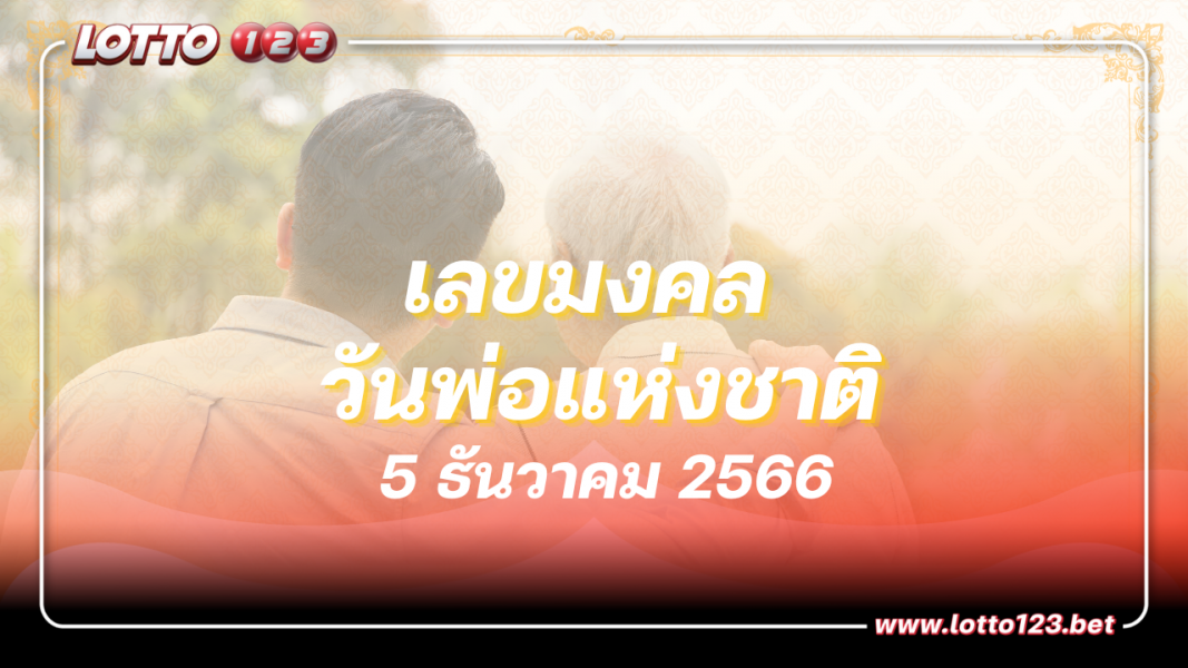 เลขมงคล วันพ่อแห่งชาติ คอหวยแห่ซื้อเกลี้ยง หวังรับโชค 16 ธ.ค. 66